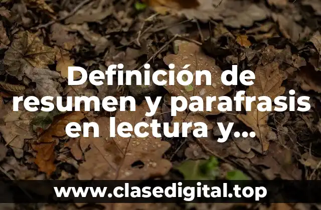 Definición de resumen y parafrasis en lectura y redacción