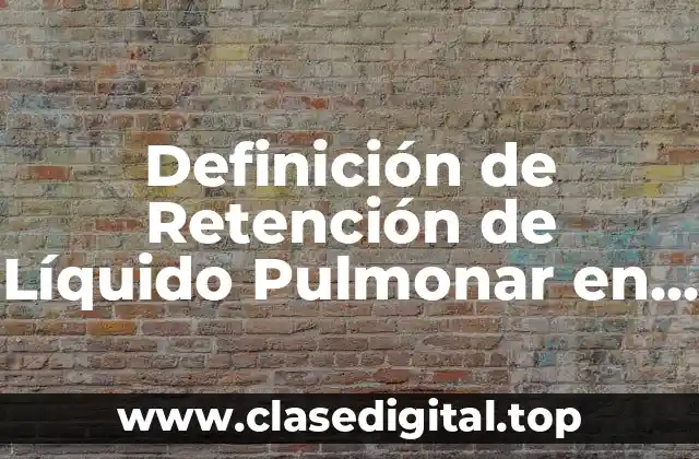 Definición de Retención de Líquido Pulmonar en Recién Nacido