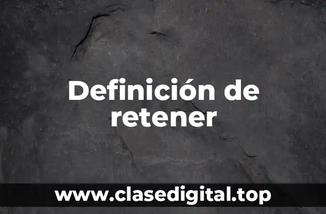 Definición técnica de retener