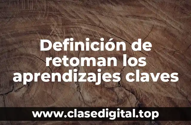 Definición de retoman los aprendizajes claves