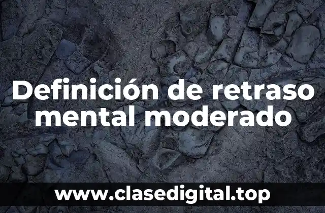 Definición de retraso mental moderado