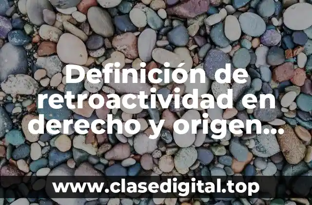 Definición de retroactividad en derecho y origen etimológico
