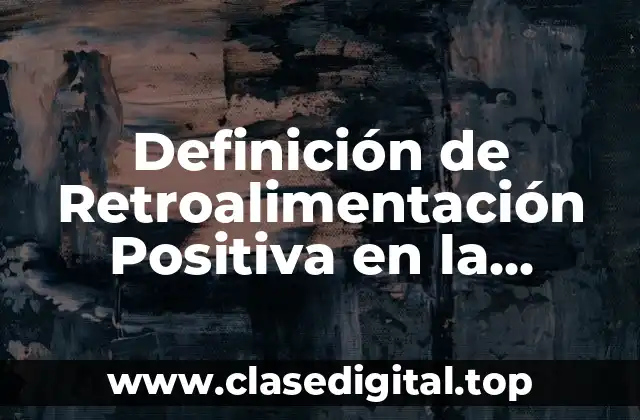 Definición de Retroalimentación Positiva en la Homeostasis
