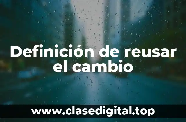 Definición de reusar el cambio