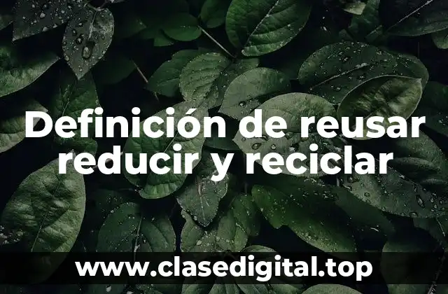 Definición de reusar reducir y reciclar