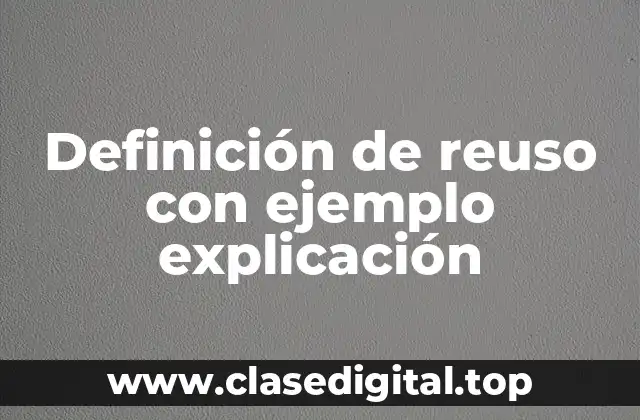 Definición de reuso con ejemplo explicación