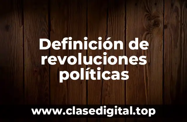Definición de revoluciones políticas