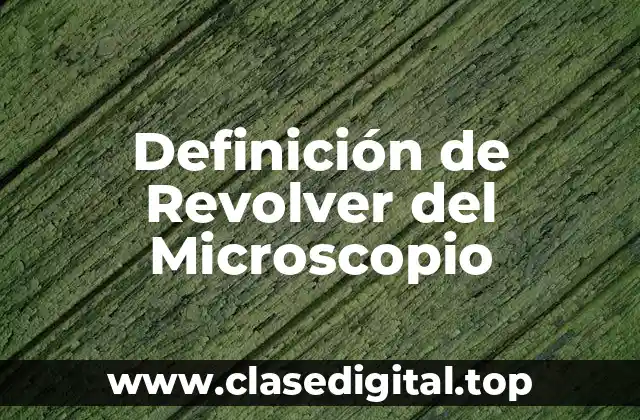 Definición de Revolver del Microscopio
