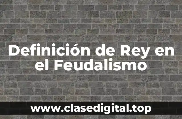 Definición de Rey en el Feudalismo