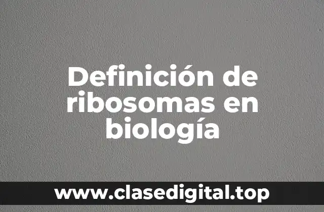 Definición de ribosomas en biología