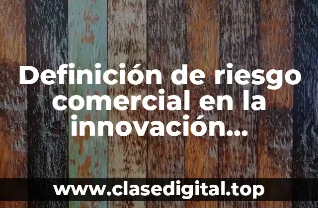 Definición de riesgo comercial en la innovación empresarial