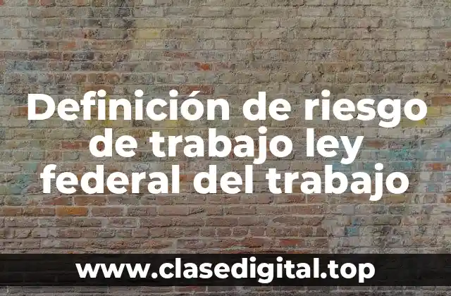 Definición de riesgo de trabajo ley federal del trabajo