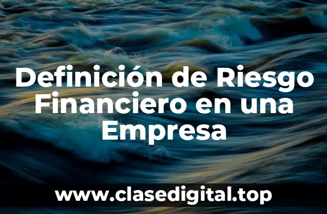 Ejemplos de Riesgo Financiero en una Empresa