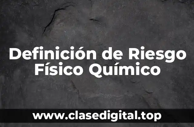 Definición de Riesgo Físico Químico
