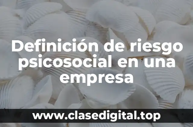 Definición de riesgo psicosocial en una empresa