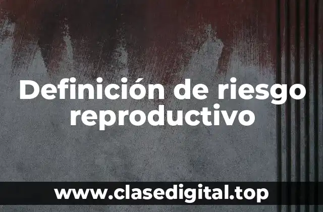 Definición de riesgo reproductivo