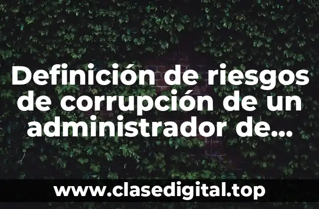 Definición de riesgos de corrupción de un administrador de empresas