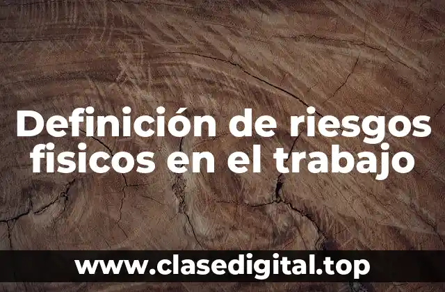 Definición de riesgos fisicos en el trabajo