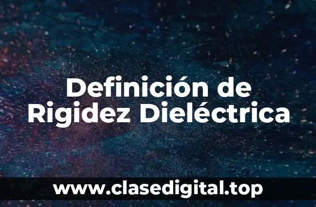 Definición técnica de Rigidez Dieléctrica