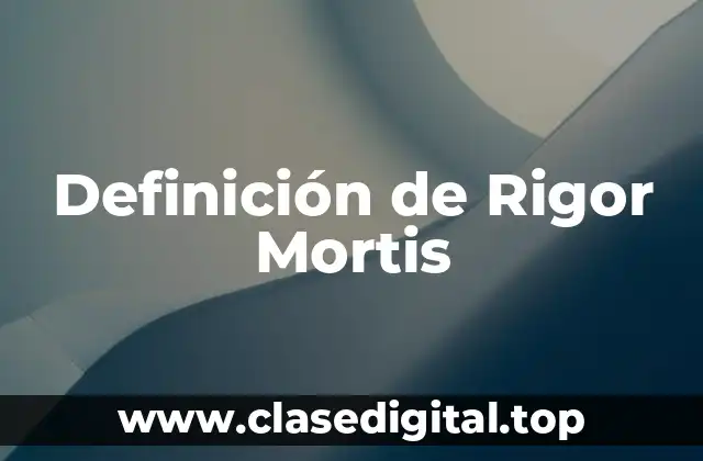 Definición técnica de Rigor Mortis