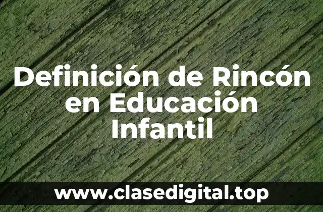 Definición Técnica de Rincón en Educación Infantil