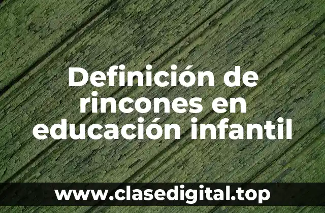 Definición técnica de rincón en educación infantil