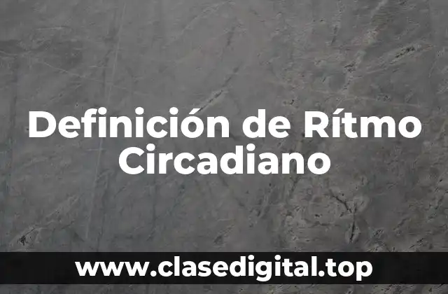 Definición de Rítmo Circadiano