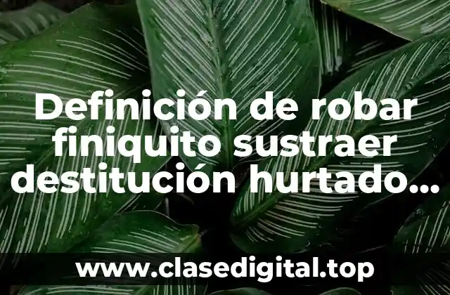 Definición de robar finiquito sustraer destitución hurtado plagio