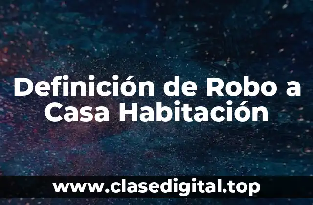 Definición de Robo a Casa Habitación