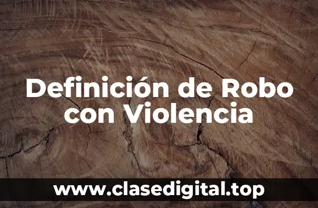 Definición de Robo con Violencia