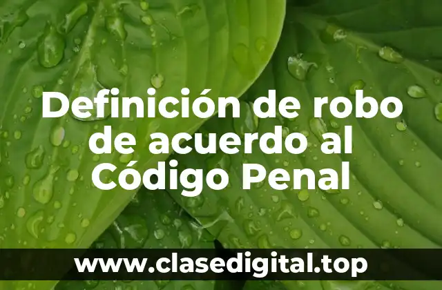 Definición de robo de acuerdo al Código Penal
