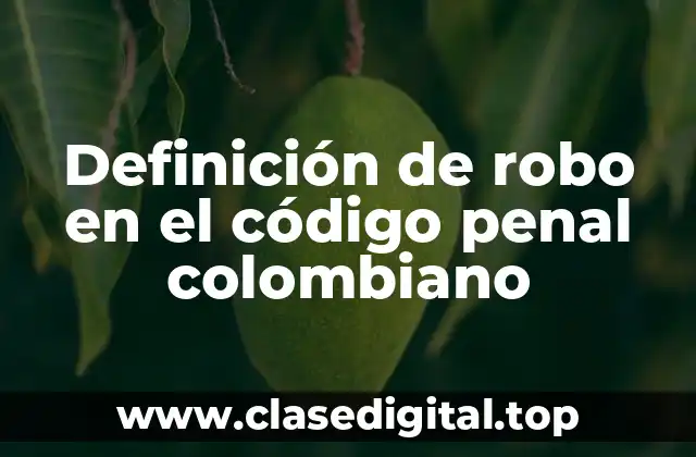 Definición de robo en el código penal colombiano