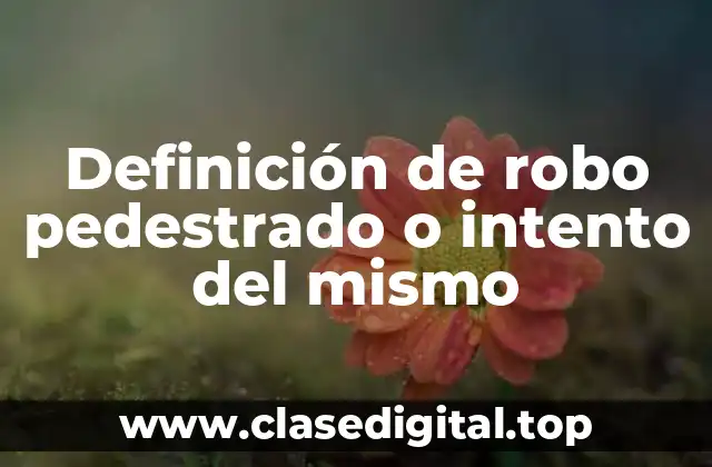 Definición de robo pedestrado o intento del mismo