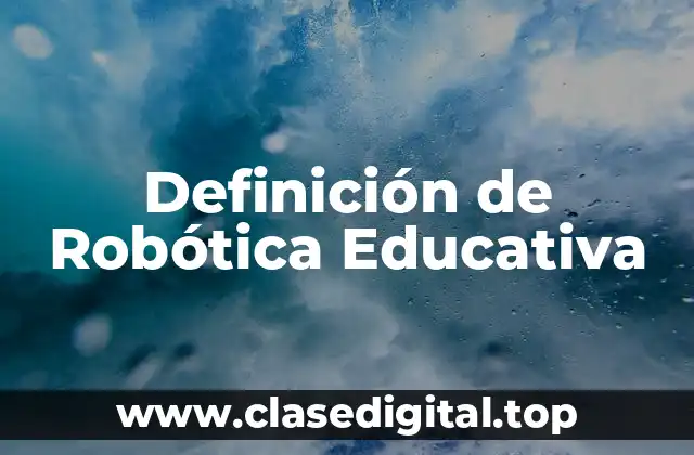 Definición de Robótica Educativa
