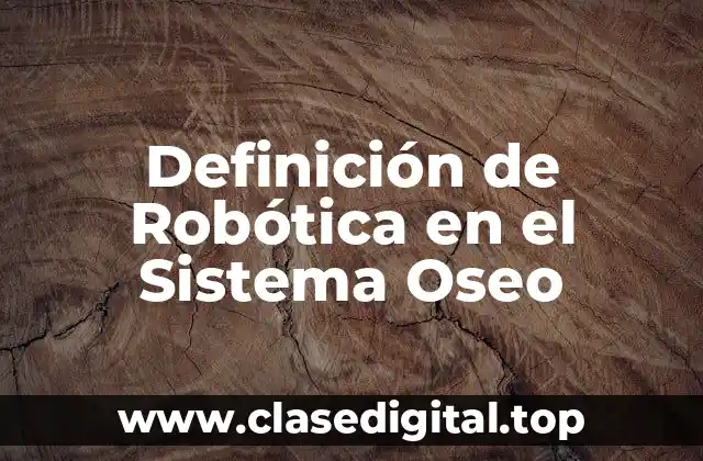 Definición de Robótica en el Sistema Oseo