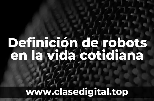 Definición de robots en la vida cotidiana