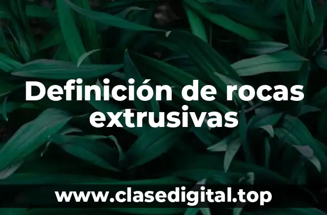 Definición de rocas extrusivas