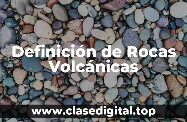Definición de Rocas Volcánicas