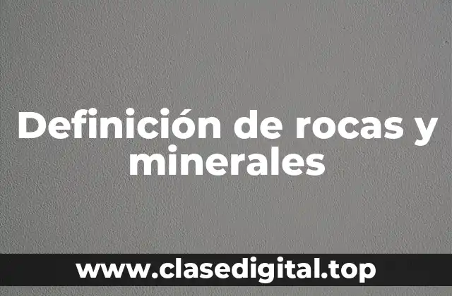 Definición de rocas y minerales