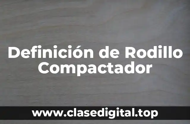 Definición de Rodillo Compactador