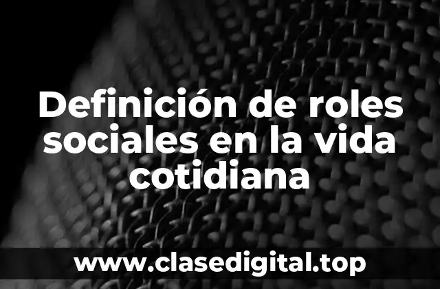 Definición de roles sociales en la vida cotidiana