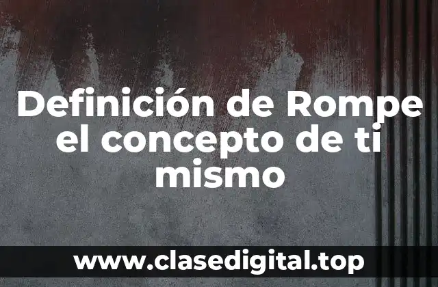 Definición de Rompe el concepto de ti mismo