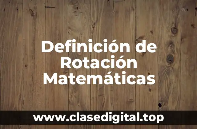Definición Técnica de Rotación Matemáticas