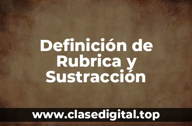 Definición de Rubrica y Sustracción