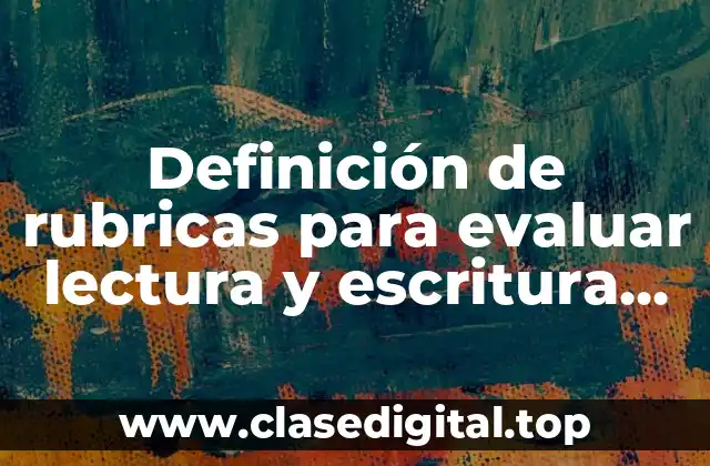 Definición de rubricas para evaluar lectura y escritura primer año