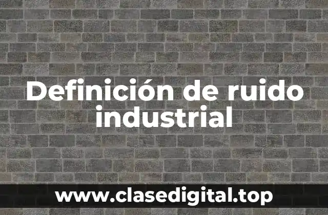 Definición de ruido industrial