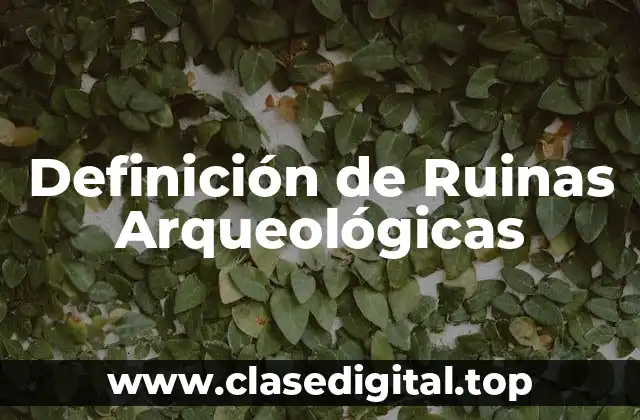 Definición de Ruinas Arqueológicas