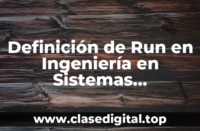 Definición de Run en Ingeniería en Sistemas Computacionales