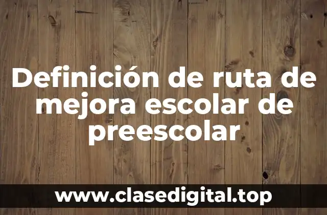 Definición de ruta de mejora escolar de preescolar
