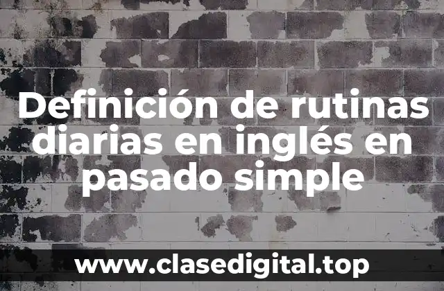 Definición de rutinas diarias en inglés en pasado simple